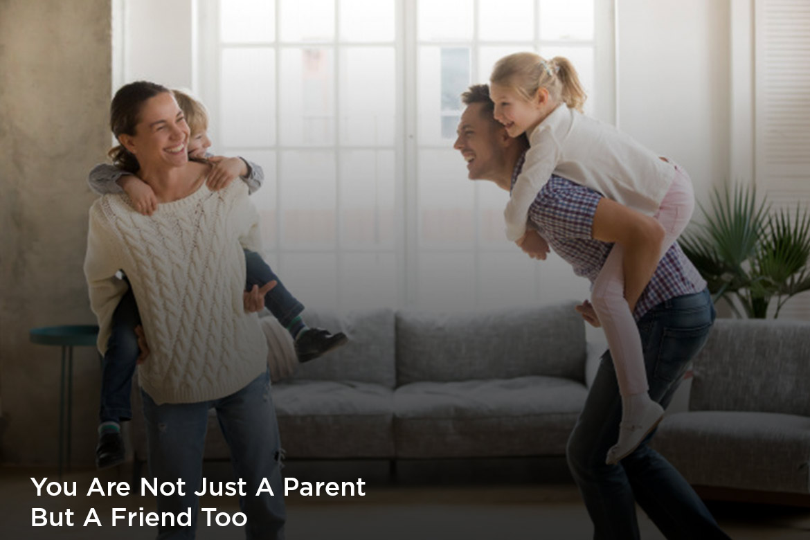 you are not just a parent but a friend too